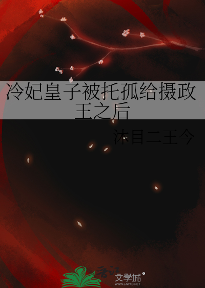 冷妃皇子被托孤给摄政王之后的小说