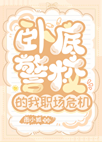 卧底警校的我职场危机by雨小狐
